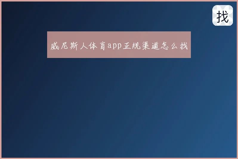 威尼斯人体育app正规渠道怎么找