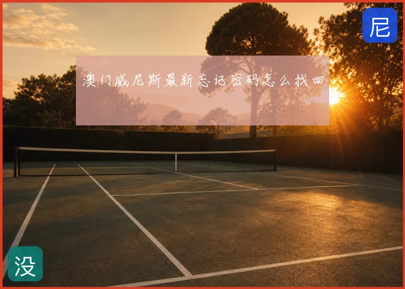 澳门威尼斯最新忘记密码怎么找回
