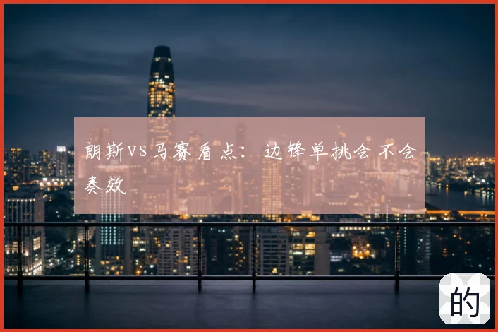 朗斯vs马赛看点：边锋单挑会不会奏效